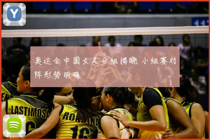 奥运会中国女足分组揭晓 小组赛对阵形势明确