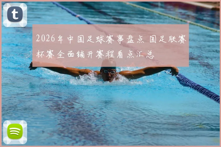 2026年中国足球赛事盘点 国足联赛杯赛全面铺开赛程看点汇总